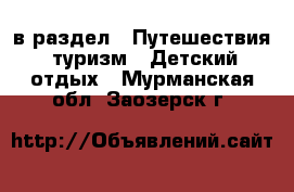  в раздел : Путешествия, туризм » Детский отдых . Мурманская обл.,Заозерск г.